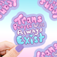 Trans People Will Always Exist Vinyl Sticker